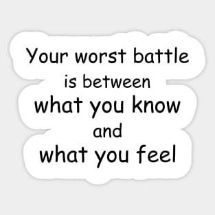 Your worst battle is between what you know and what you feel Sticker